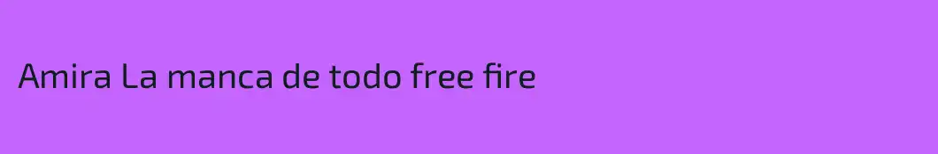 Amira La manca de todo free fire